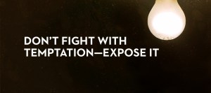 20130613_don-t-fight-with-temptation-expose-it_banner_img